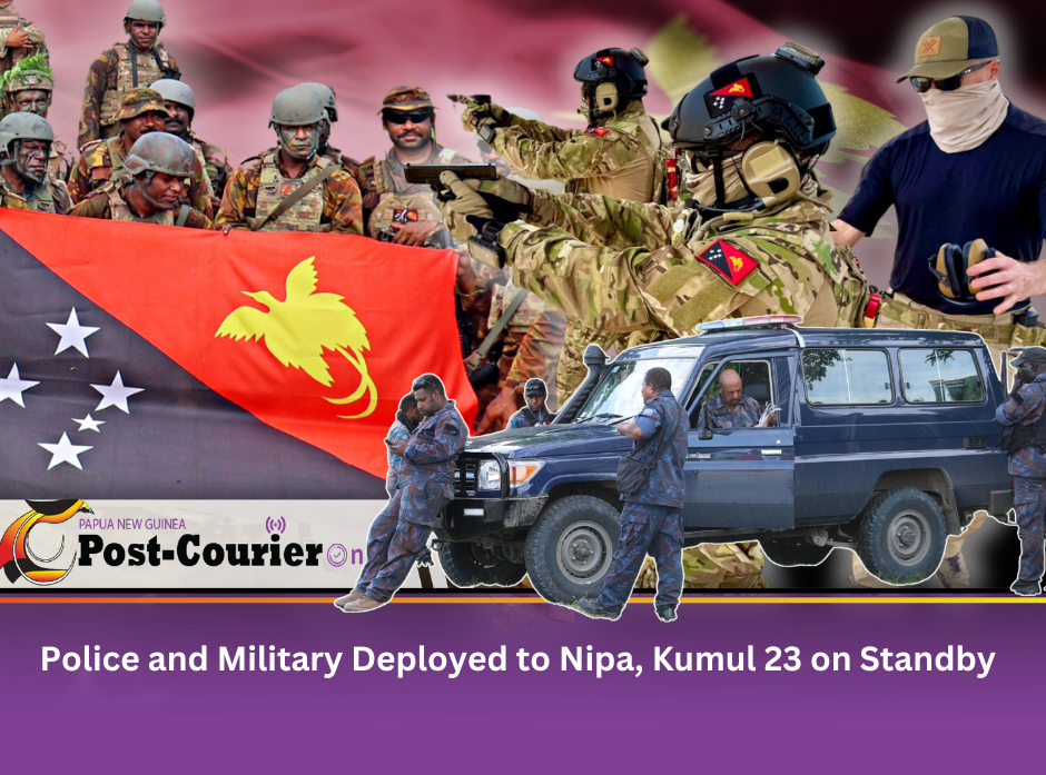 Police and Military Deployed to Nipa, Kumul 23 on Standby