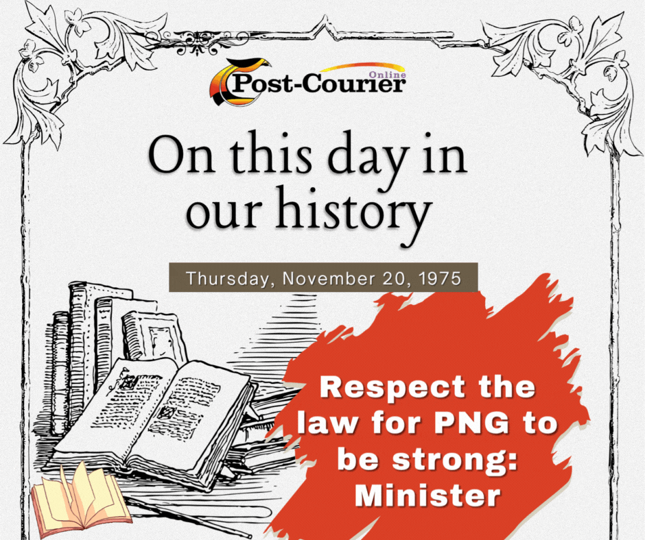 ON THIS DAY IN OUR HISTORY: Respect the law for PNG to be strong: Minister