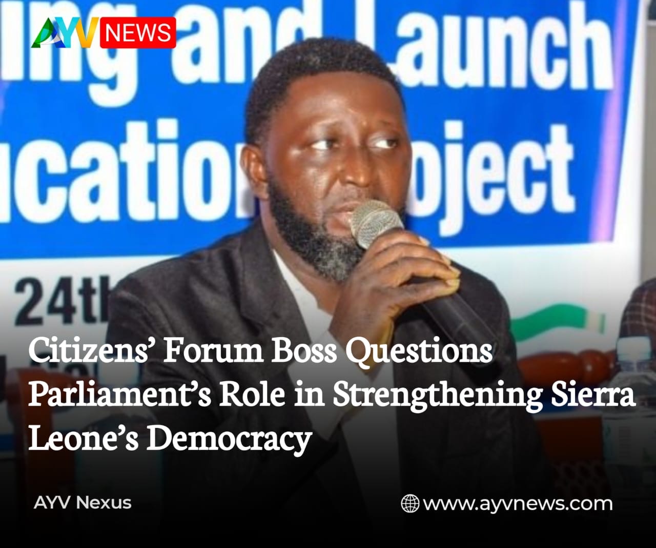 Citizens’ Forum Boss Questions Parliament’s Role in Strengthening Sierra Leone’s Democracy